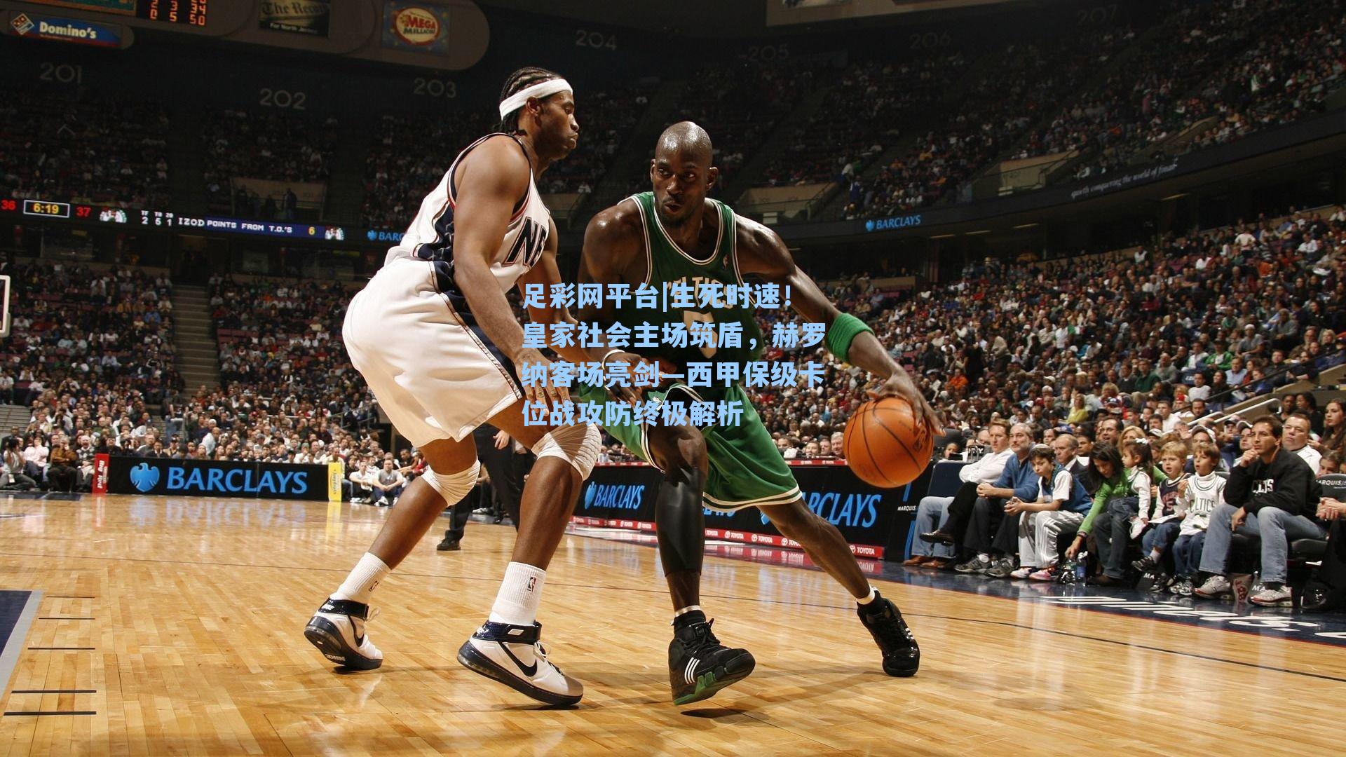 足彩网平台|生死时速！皇家社会主场筑盾，赫罗纳客场亮剑—西甲保级卡位战攻防终极解析