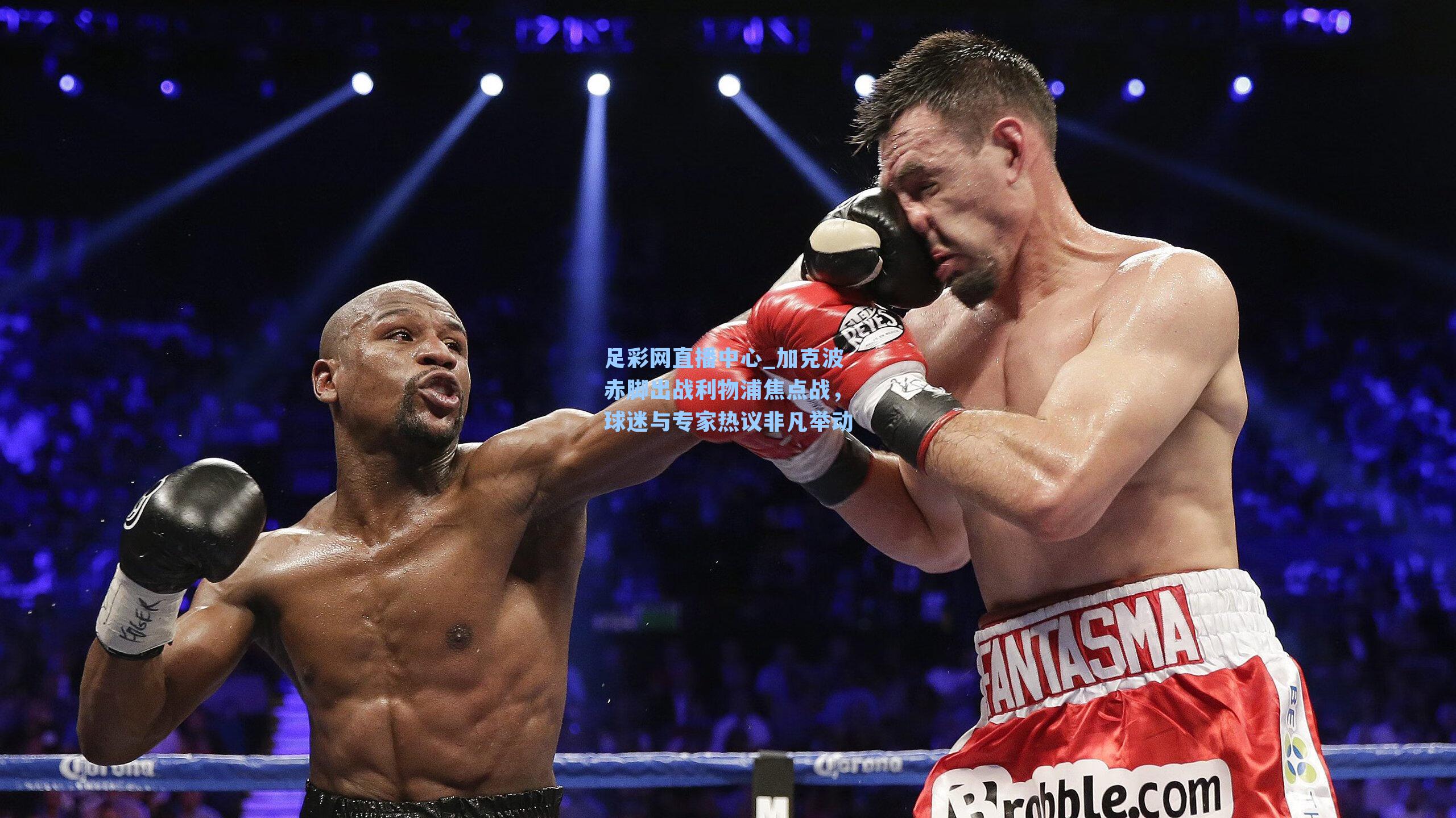 足彩网直播中心_加克波赤脚出战利物浦焦点战，球迷与专家热议非凡举动