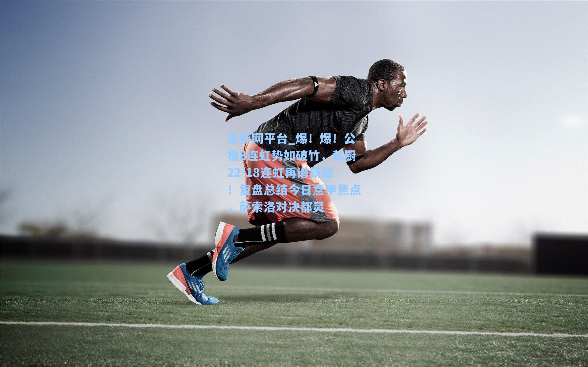 爆！爆！公推8连虹势如破竹，私厨22-18连虹再谱新篇！复盘总结今日意甲焦点，萨索洛对决都灵