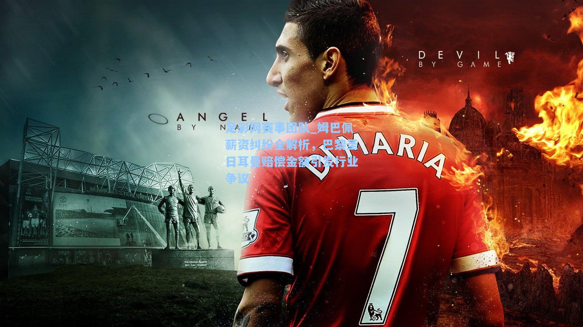 姆巴佩薪资纠纷全解析,巴黎圣日耳曼赔偿金额引发行业争议