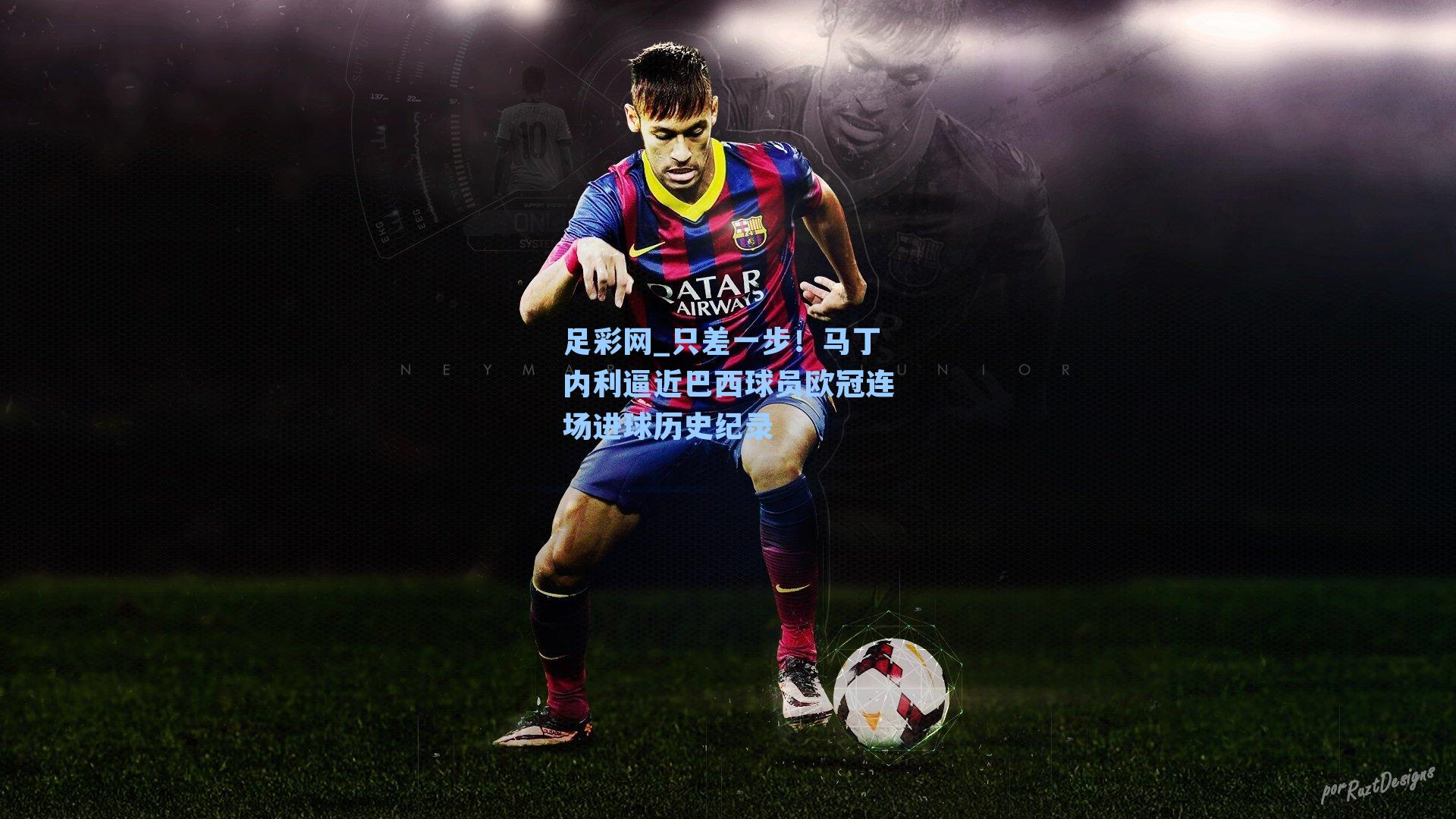 只差一步！马丁内利逼近巴西球员欧冠连场进球历史纪录