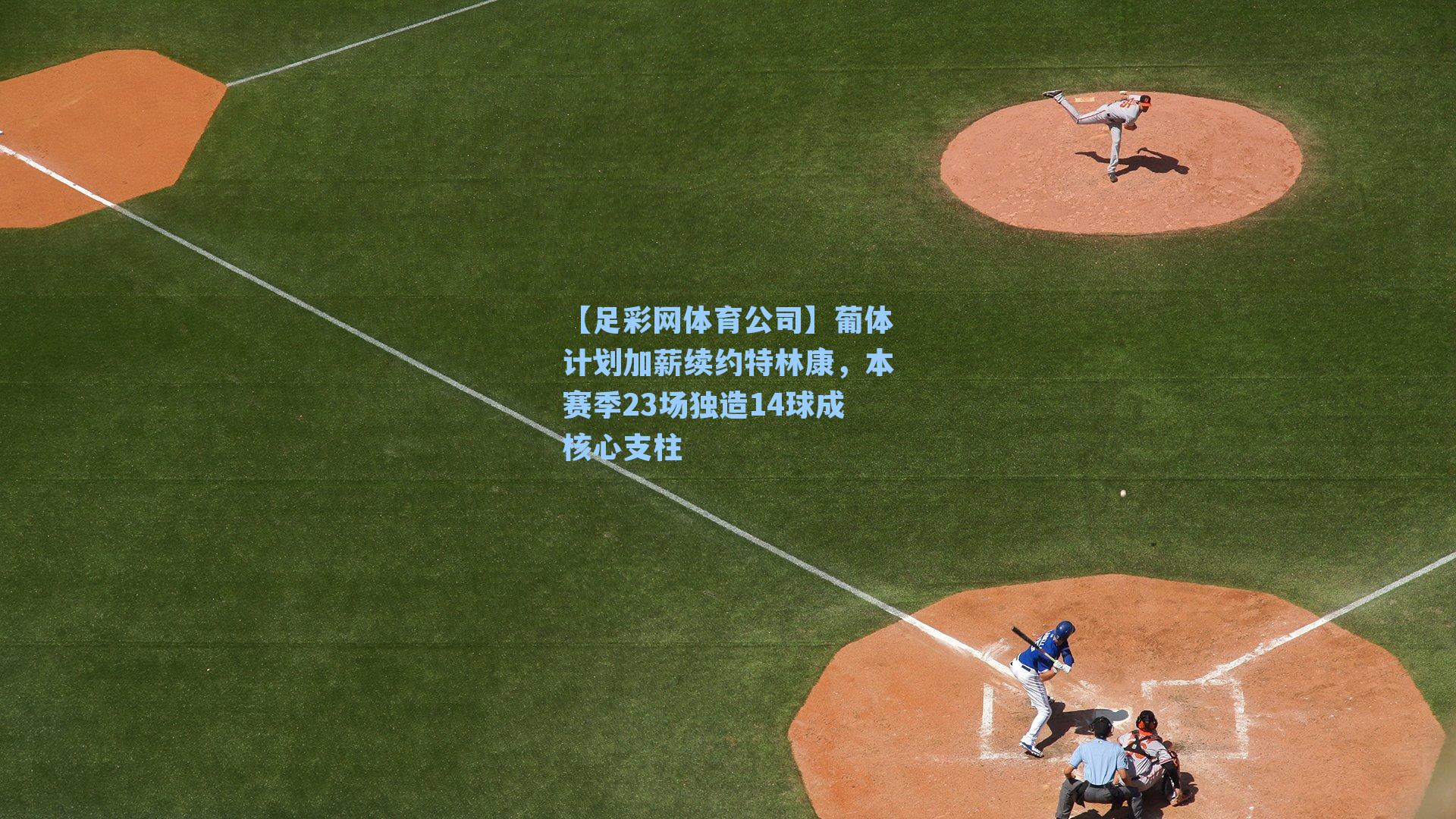 葡体计划加薪续约特林康，本赛季23场独造14球成核心支柱