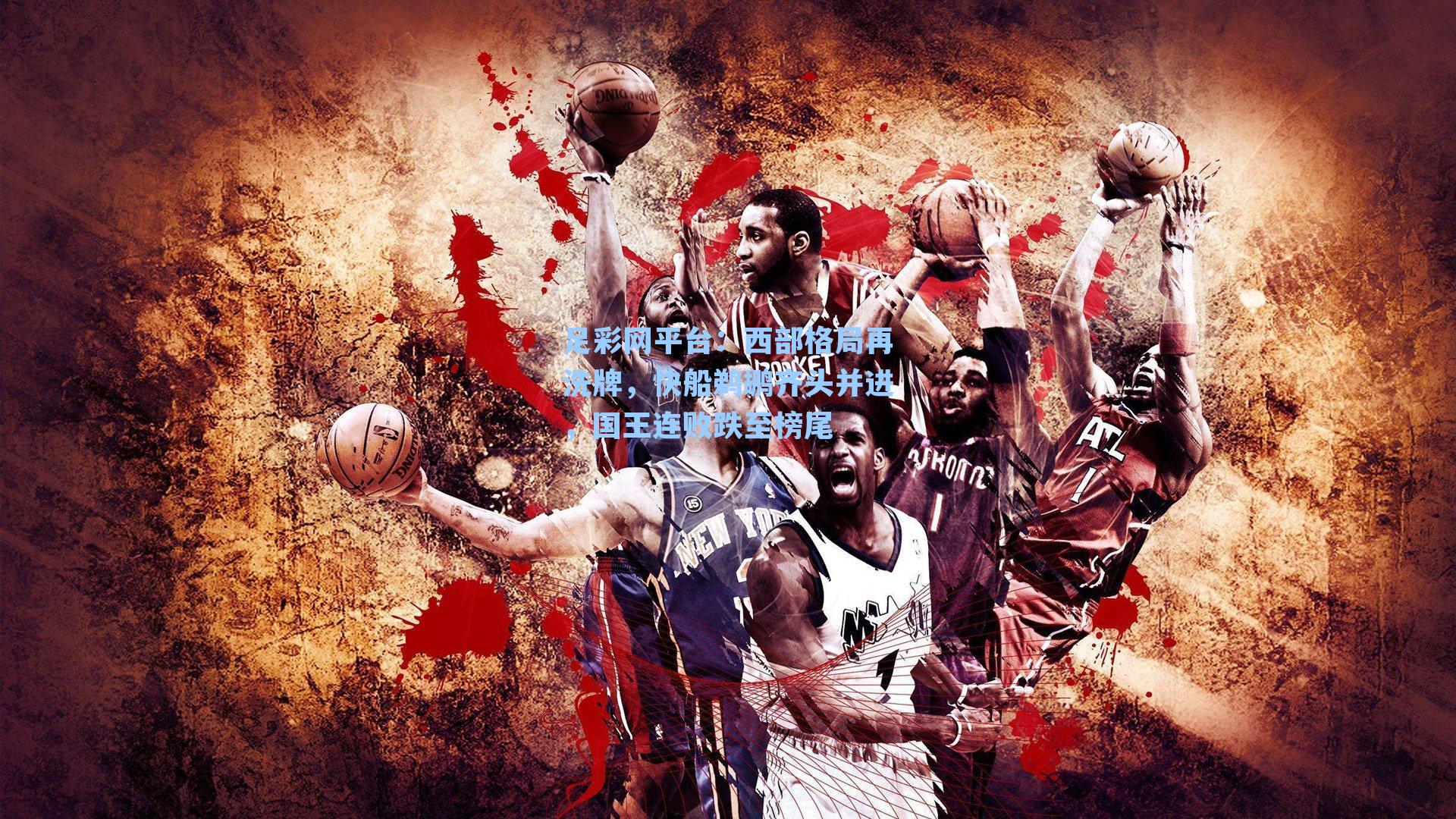 西部格局再洗牌，快船鹈鹕齐头并进，国王连败跌至榜尾