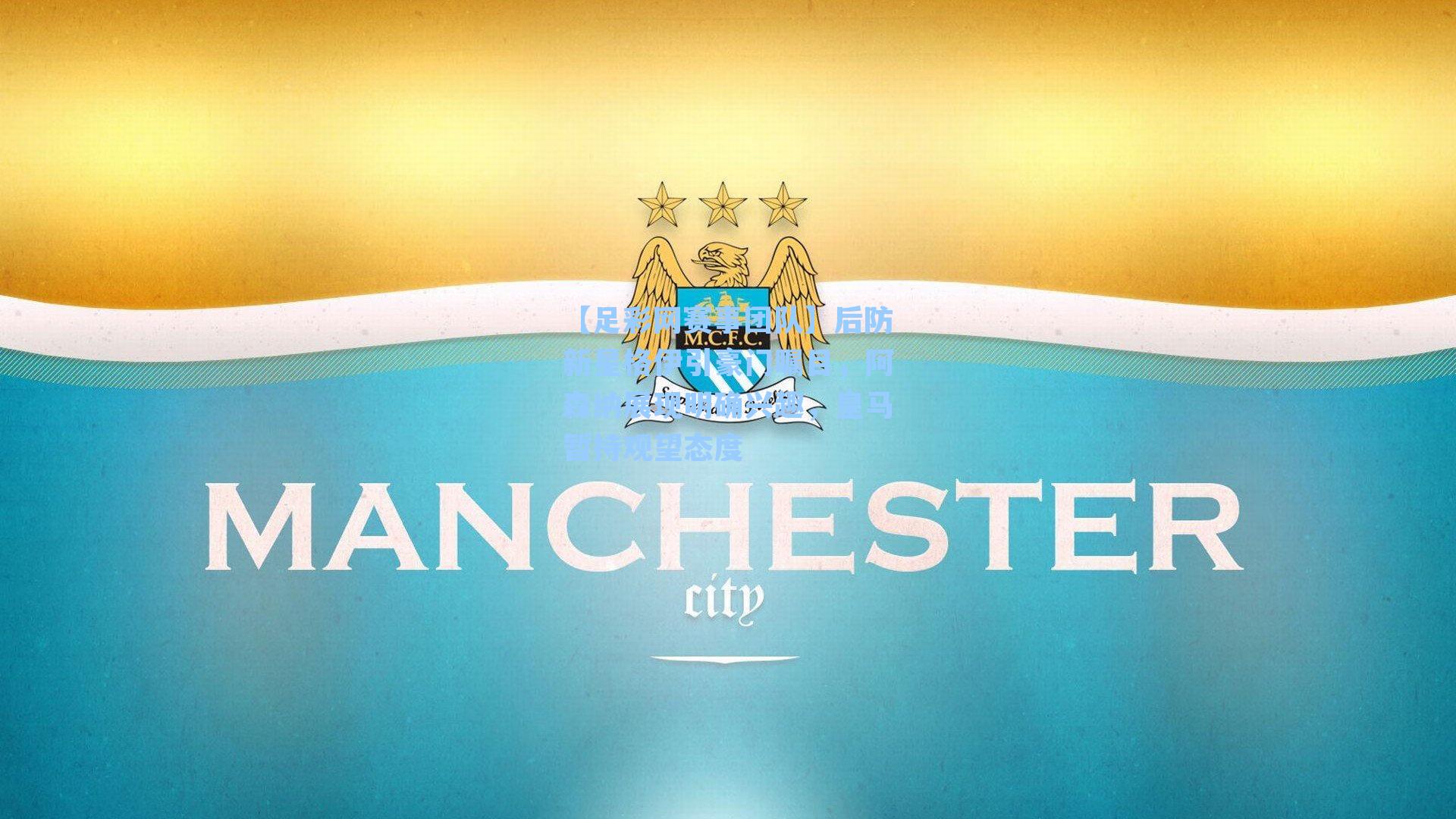 后防新星格伊引豪门瞩目，阿森纳展现明确兴趣，皇马暂持观望态度